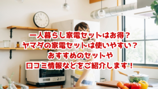 一人暮らし家電セットはお得？ヤマダの家電セットは使いやすい？おすすめのセットや口コミ情報などをご紹介します！
