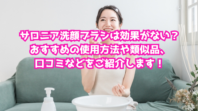 サロニア洗顔ブラシは効果がない？おすすめの使用方法や類似品、口コミなどをご紹介します！