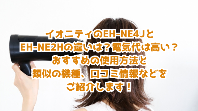 イオニティのEH-NE4JとEH-NE2Hの違いは？電気代は高い？おすすめの使用方法と類似の機種、口コミ情報などをご紹介します！